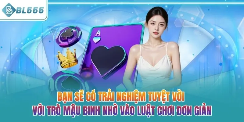 Bạn sẽ có trải nghiệm tuyệt vời với trò Mậu Binh nhờ vào luật chơi đơn giản