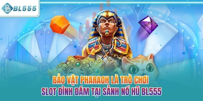Bảo vật Pharaoh là trò chơi slot đình đám tại sảnh nổ hũ BL555