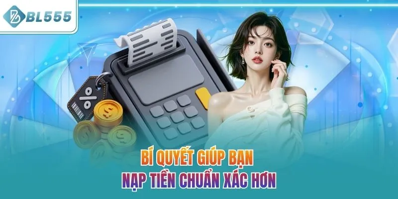 Bí quyết giúp bạn nạp tiền chuẩn xác hơn