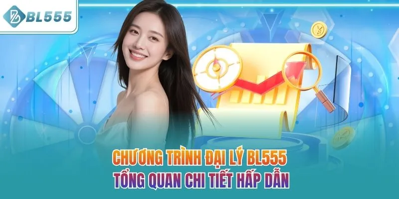 Chương trình đại lý BL555 tổng quan chi tiết hấp dẫn
