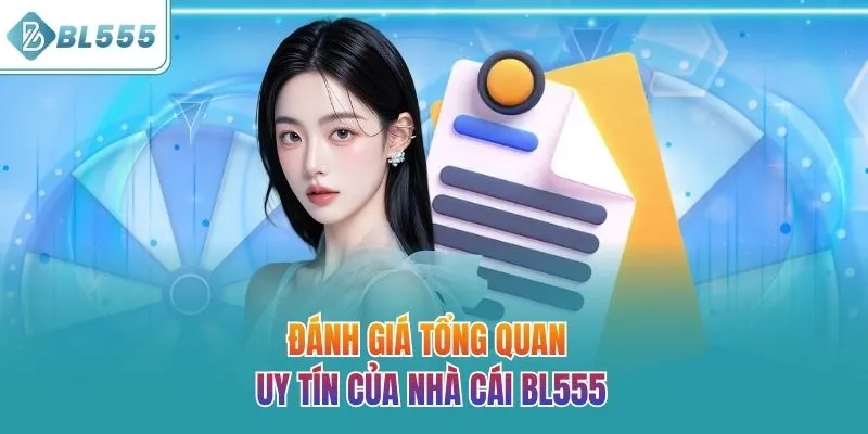 Đánh giá tổng quan giúp người chơi biết BL555 có uy tín không