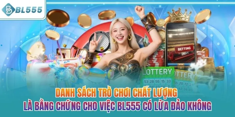 Danh sách trò chơi chất lượng là bằng chứng cho việc BL555 có lừa đảo không