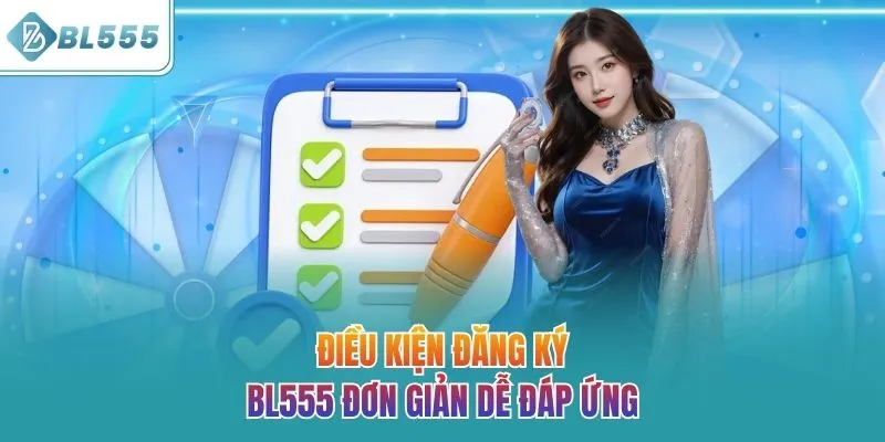 Điều kiện đăng ký BL555 đơn giản dễ đáp ứng