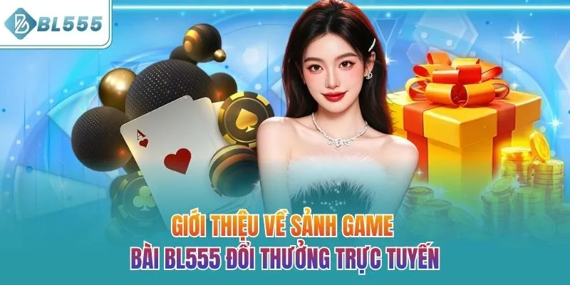Giới thiệu về sảnh game bài BL555 đổi thưởng trực tuyến