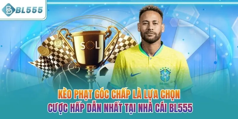 Kèo phạt góc chấp là lựa chọn cược hấp dẫn nhất tại nhà cái BL555