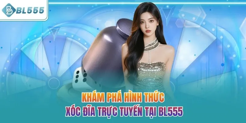 Khám phá hình thức xóc đĩa trực tuyến tại BL555