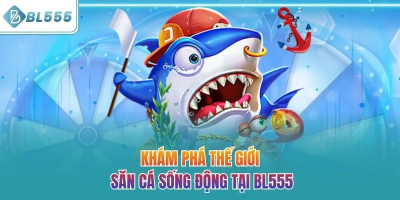 Khám phá thế giới bắn cá đại dương sống động tại BL555