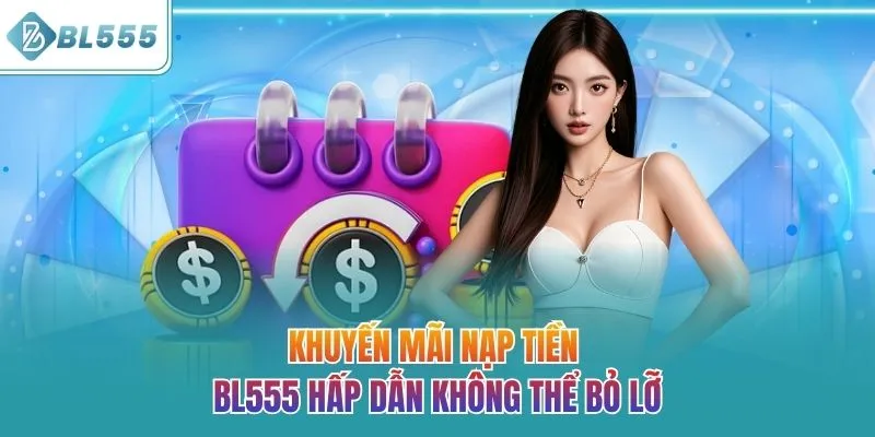 Khuyến mãi nạp tiền BL555 hấp dẫn không thể bỏ lỡ
