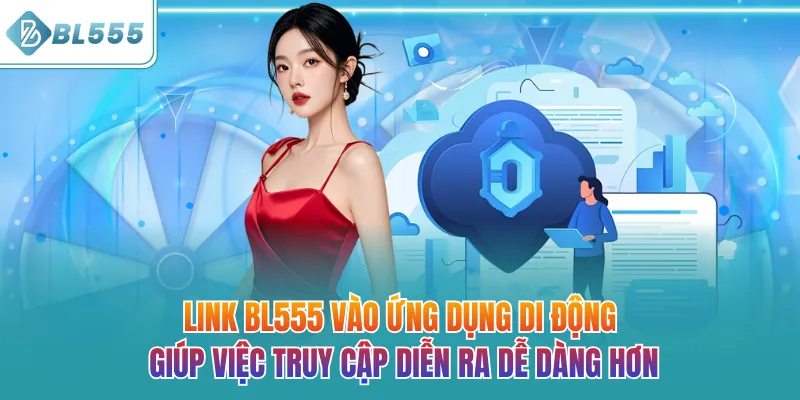Link BL555 vào ứng dụng di động giúp việc truy cập diễn ra dễ dàng hơn