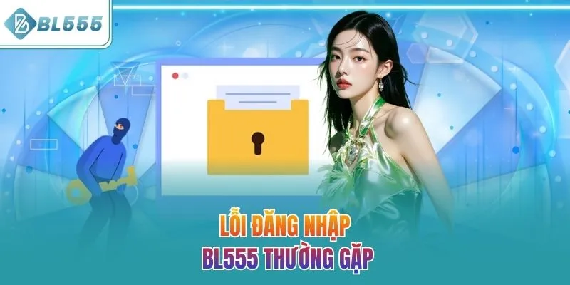 Lỗi đăng nhập BL555 thường gặp