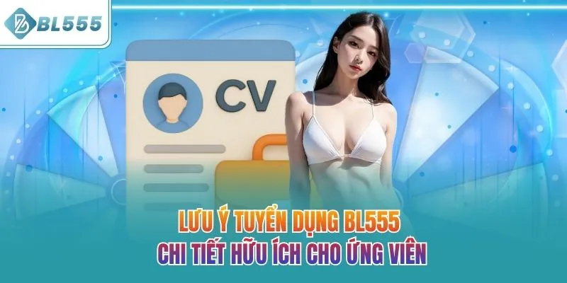 Lưu ý tuyển dụng BL555 chi tiết hữu ích cho ứng viên