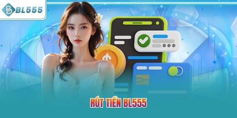 Rút Tiền BL555 - Bí Quyết Giao Dịch Nhanh Chóng, An Toàn