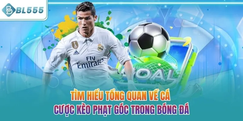 Tìm hiểu tổng quan về cá cược kèo phạt góc trong bóng đá