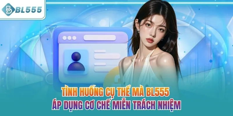 Tình huống cụ thể mà BL555 áp dụng cơ chế miễn trách nhiệm