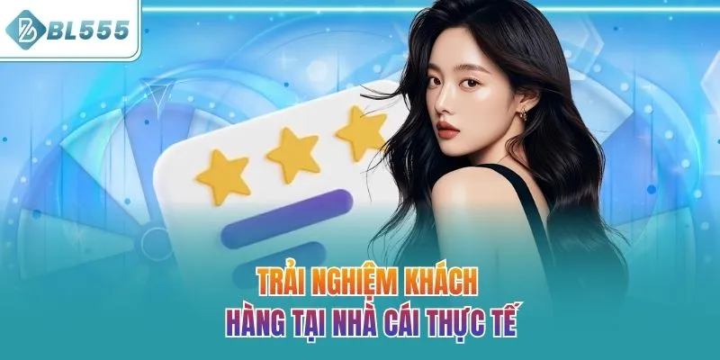 Trải nghiệm khách hàng tại nhà cái thực tế