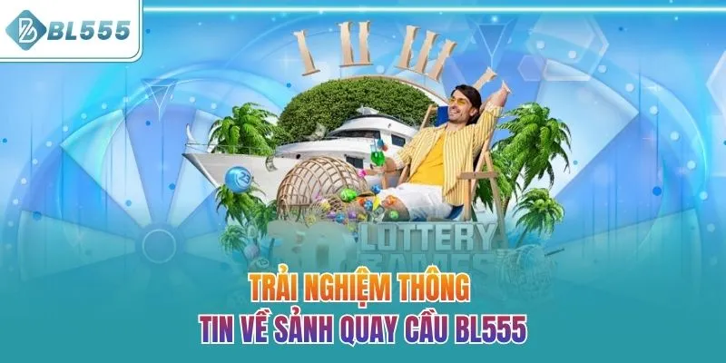 Trải nghiệm thông tin về sảnh xổ số BL555