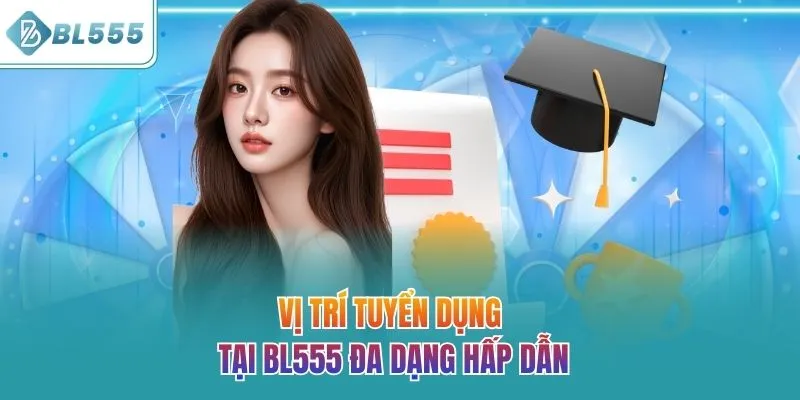 Vị trí tuyển dụng tại BL555 đa dạng hấp dẫn